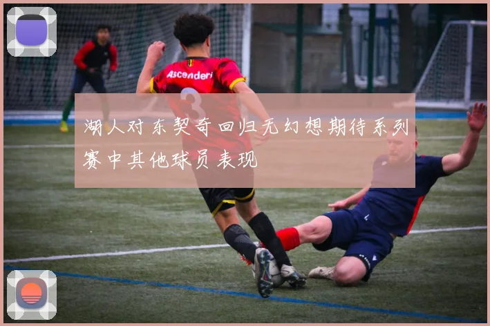 湖人对东契奇回归无幻想期待系列赛中其他球员表现